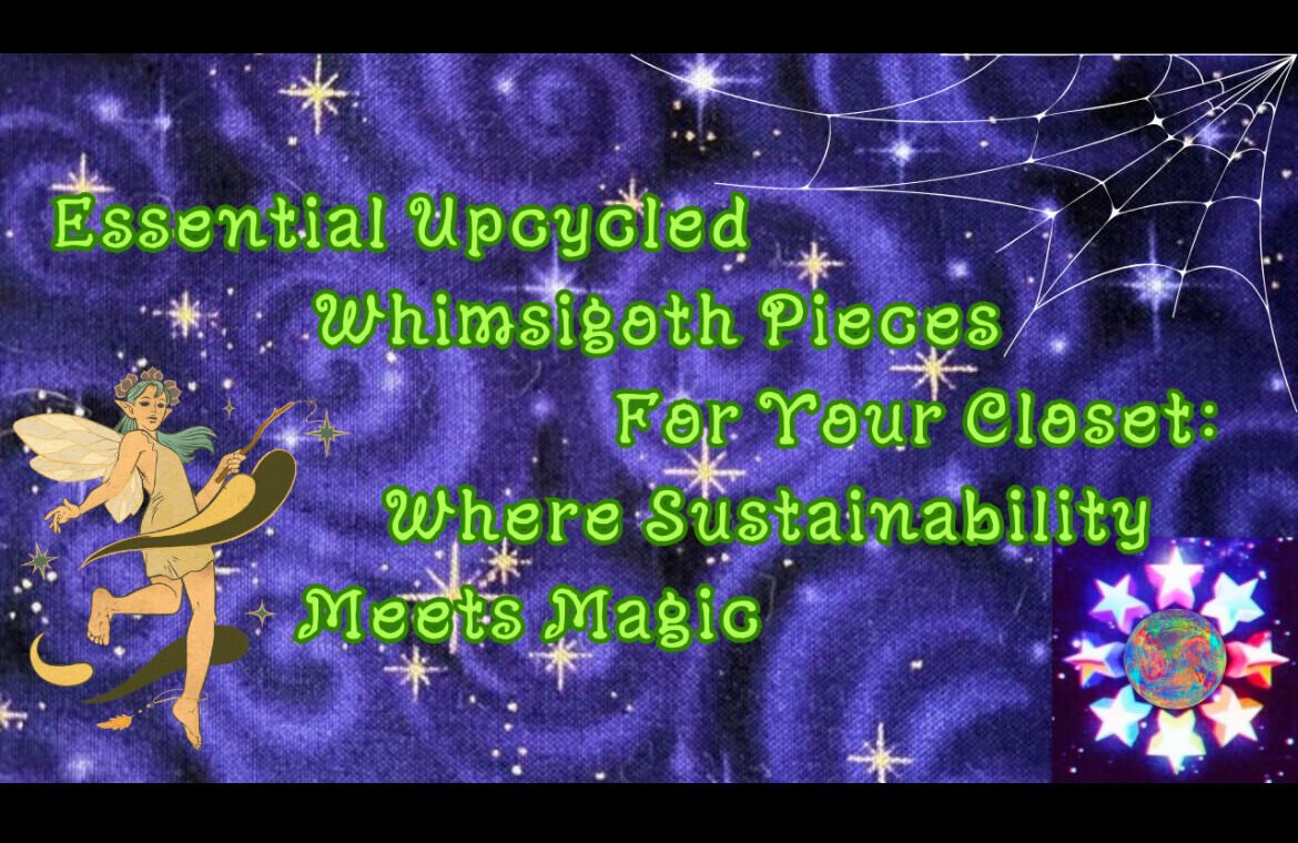 Essential Upcycled Whimsigoth Pieces For Your Closet: Where Sustainability Meets Magic