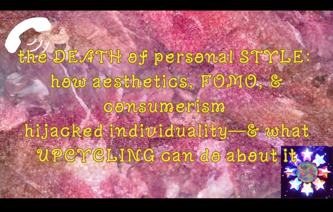 the DEATH of personal STYLE: how aesthetics, FOMO, & consumerism hijacked individuality—& what UPCYCLING can do about it